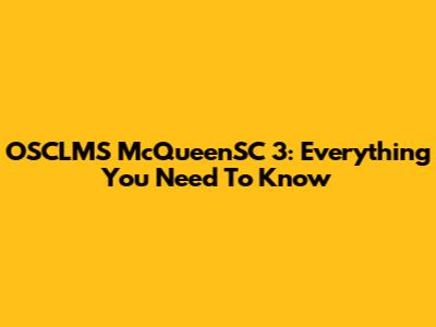 OSCLMS McQueenSC 3: Everything You Need To Know