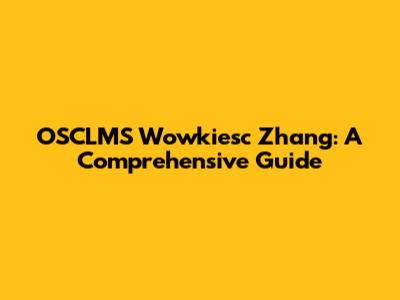 OSCLMS Wowkiesc Zhang: A Comprehensive Guide