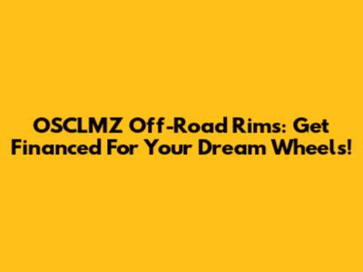 OSCLMZ Off-Road Rims: Get Financed For Your Dream Wheels!