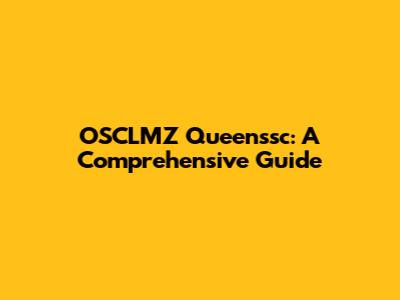 OSCLMZ Queenssc: A Comprehensive Guide
