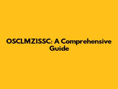OSCLMZISSC: A Comprehensive Guide