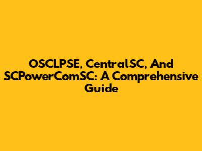 OSCLPSE, CentralSC, And SCPowerComSC: A Comprehensive Guide