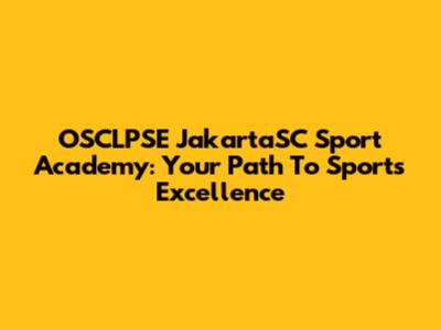 OSCLPSE JakartaSC Sport Academy: Your Path To Sports Excellence