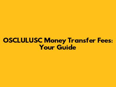 OSCLULUSC Money Transfer Fees: Your Guide