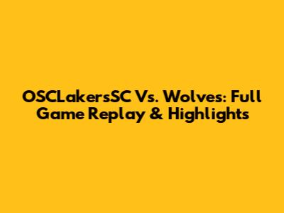 OSCLakersSC Vs. Wolves: Full Game Replay & Highlights