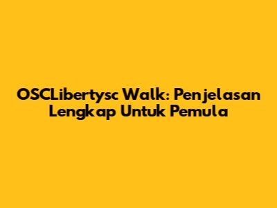 OSCLibertysc Walk: Penjelasan Lengkap Untuk Pemula