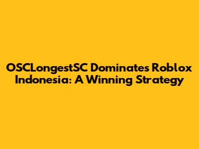 OSCLongestSC Dominates Roblox Indonesia: A Winning Strategy