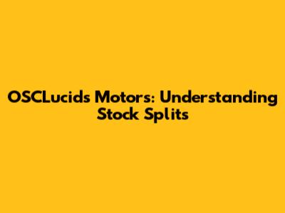 OSCLucids Motors: Understanding Stock Splits