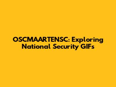 OSCMAARTENSC: Exploring National Security GIFs