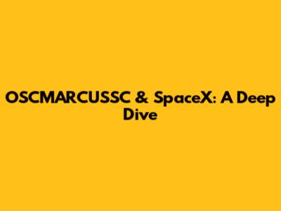 OSCMARCUSSC & SpaceX: A Deep Dive