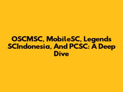 OSCMSC, MobileSC, Legends SCIndonesia, And PCSC: A Deep Dive