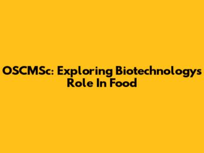 OSCMSc: Exploring Biotechnology's Role In Food