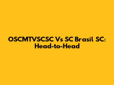 OSCMTVSCSC Vs SC Brasil SC: Head-to-Head
