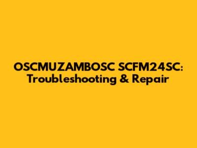 OSCMUZAMBOSC SCFM24SC: Troubleshooting & Repair