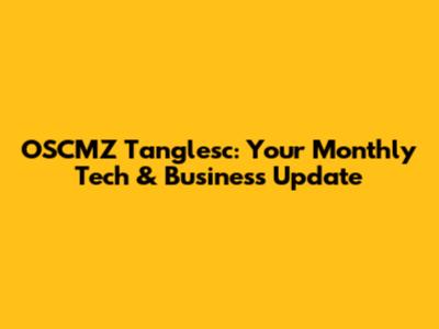 OSCMZ Tanglesc: Your Monthly Tech & Business Update