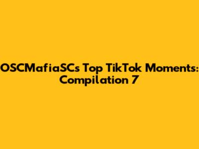 OSCMafiaSC's Top TikTok Moments: Compilation 7