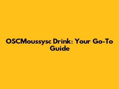 OSCMoussysc Drink: Your Go-To Guide