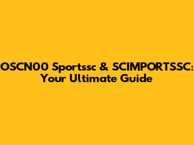 OSCN00 Sportssc & SCIMPORTSSC: Your Ultimate Guide