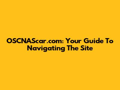OSCNAScar.com: Your Guide To Navigating The Site