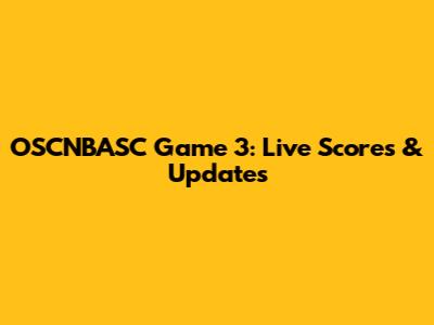 OSCNBASC Game 3: Live Scores & Updates