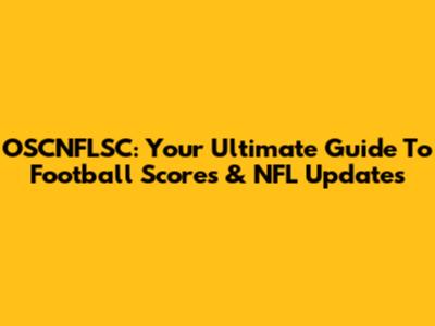 OSCNFLSC: Your Ultimate Guide To Football Scores & NFL Updates