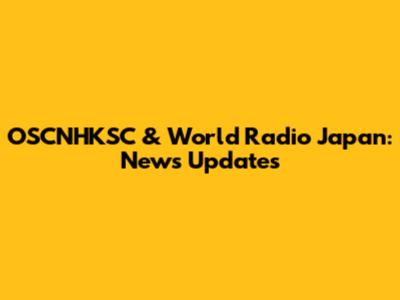 OSCNHKSC & World Radio Japan: News Updates