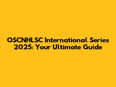 OSCNHLSC International Series 2025: Your Ultimate Guide