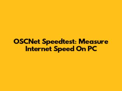 OSCNet Speedtest: Measure Internet Speed On PC