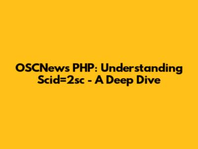 OSCNews PHP: Understanding Scid=2sc - A Deep Dive