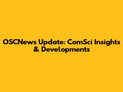 OSCNews Update: ComSci Insights & Developments