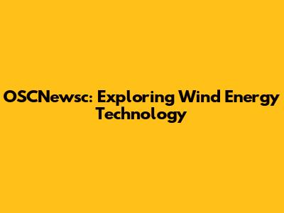 OSCNewsc: Exploring Wind Energy Technology
