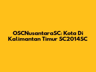 OSCNusantaraSC: Kota Di Kalimantan Timur SC2014SC