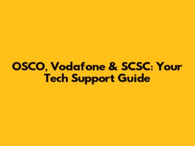 OSCO, Vodafone & SCSC: Your Tech Support Guide