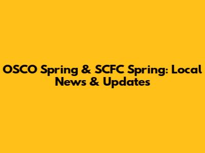 OSCO Spring & SCFC Spring: Local News & Updates