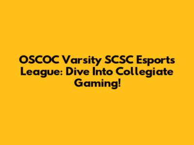 OSCOC Varsity SCSC Esports League: Dive Into Collegiate Gaming!