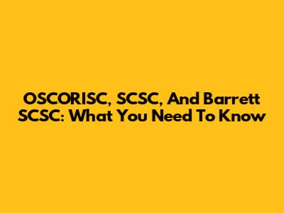 OSCORISC, SCSC, And Barrett SCSC: What You Need To Know
