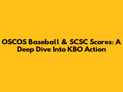 OSCOS Baseball & SCSC Scores: A Deep Dive Into KBO Action