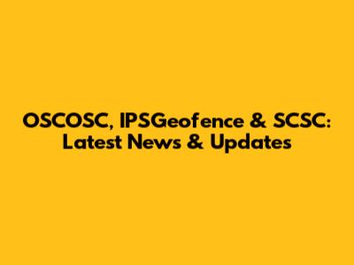 OSCOSC, IPSGeofence & SCSC: Latest News & Updates