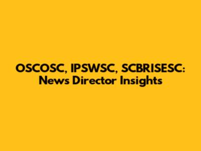 OSCOSC, IPSWSC, SCBRISESC: News Director Insights