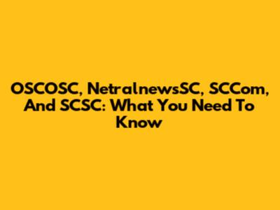 OSCOSC, NetralnewsSC, SCCom, And SCSC: What You Need To Know