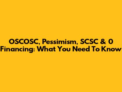 OSCOSC, Pessimism, SCSC & 0 Financing: What You Need To Know