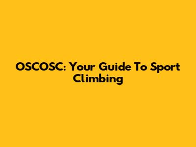 OSCOSC: Your Guide To Sport Climbing