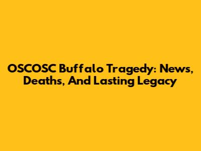 OSCOSC Buffalo Tragedy: News, Deaths, And Lasting Legacy