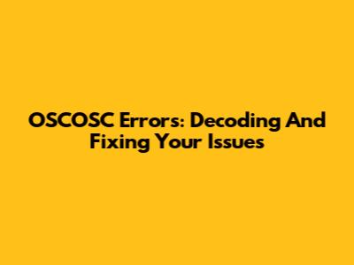OSCOSC Errors: Decoding And Fixing Your Issues