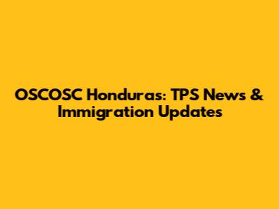 OSCOSC Honduras: TPS News & Immigration Updates