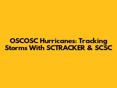 OSCOSC Hurricanes: Tracking Storms With SCTRACKER & SCSC
