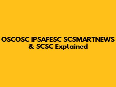 OSCOSC IPSAFESC SCSMARTNEWS & SCSC Explained