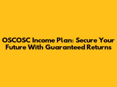 OSCOSC Income Plan: Secure Your Future With Guaranteed Returns