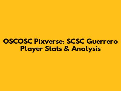 OSCOSC Pixverse: SCSC Guerrero Player Stats & Analysis