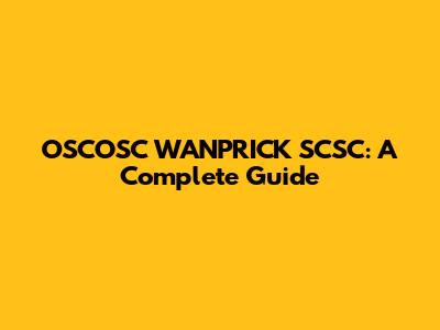 OSCOSC WANPRICK SCSC: A Complete Guide